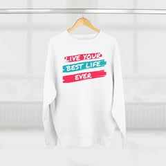 LIVE YOUR BEST LIFE EVER SWEATSHIRT